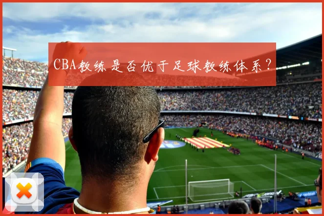 CBA教练是否优于足球教练体系？
