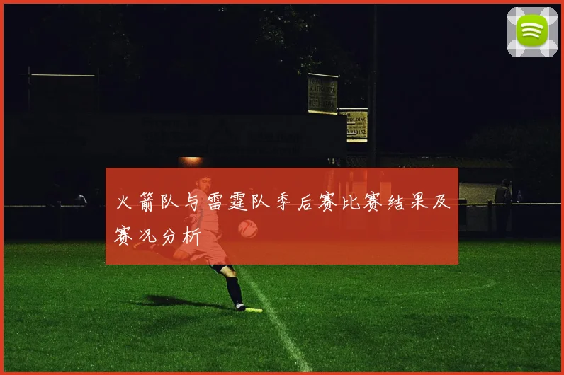 火箭队与雷霆队季后赛比赛结果及赛况分析